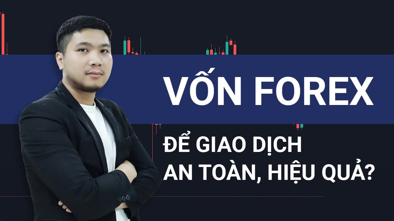 Giao dịch với VỐN FOREX bao nhiêu để an toàn - hiệu quả?